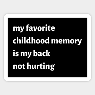 My Favorite Childhood Memory Is My Back Not Hurting Magnet